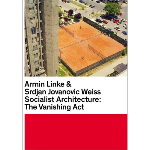 Armin Linke & Srdjan Jovanovic Weiss: Socialist Architecture: The Vanishing ACT - Hardcover