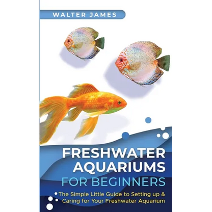 Freshwater Aquariums for Beginners: The Simple Little Guide to Setting up & Caring for Your Freshwater Aquarium - Paperback