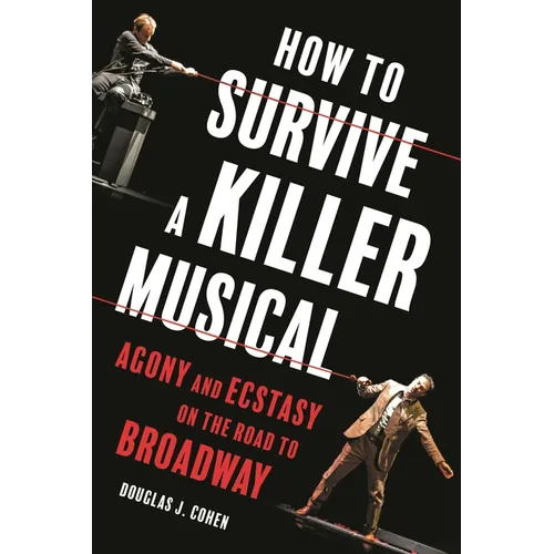 How to Survive a Killer Musical: Agony and Ecstasy on the Road to Broadway - Hardcover