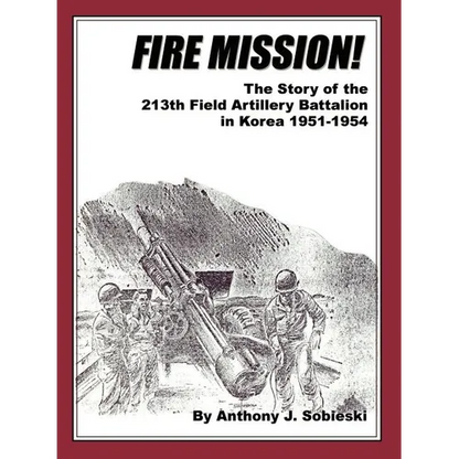 Fire Mission!: The Story of the 213th Field Artillery Battalion in Korea 1951-1954 - Paperback