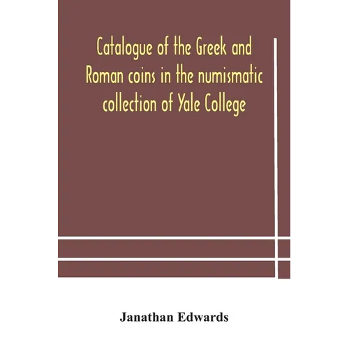 Catalogue Of The Greek And Roman Coins In The Numismatic Collection Of Yale College - Paperback