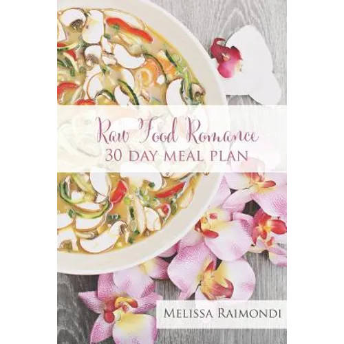 Raw Food Romance - 30 Day Meal Plan - Volume I: 30 Day Meal Plan featuring new recipes by Lissa! - Paperback