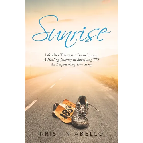 Sunrise: Life After Traumatic Brain Injury: a Healing Journey in Surviving Tbi, an Empowering True Story - Paperback