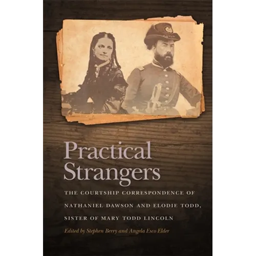 Practical Strangers: The Courtship Correspondence of Nathaniel Dawson and Elodie Todd, Sister of Mary Todd Lincoln - Paperback