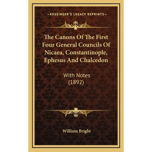 The Canons Of The First Four General Councils Of Nicaea, Constantinople, Ephesus And Chalcedon: With Notes (1892) - Hardcover