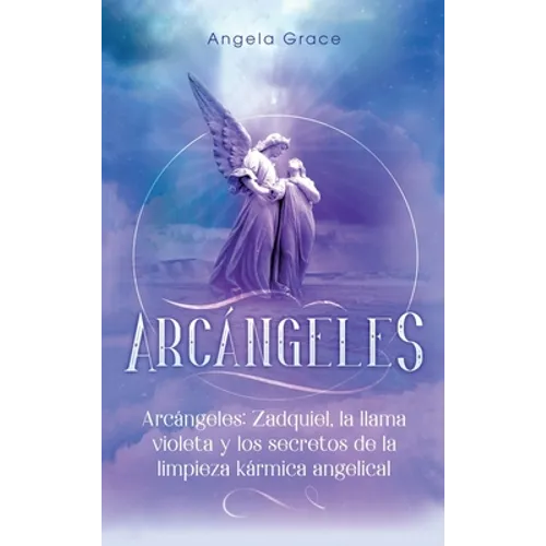 Arcángeles: Zadquiel, la llama violeta y los secretos de la limpieza kármica angelical - Hardcover