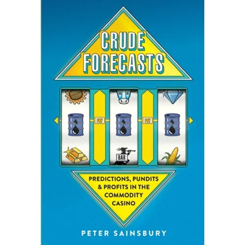 Crude Forecasts: Predictions, Pundits and Profits in the Commodity Casino - Paperback