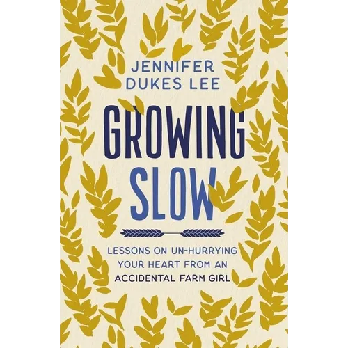The Growing Slow: Lessons on Un-Hurrying Your Heart from an Accidental Farm Girl (Itpe) - Paperback