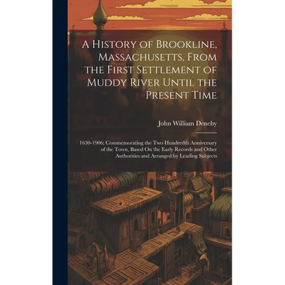 A History of Brookline, Massachusetts, From the First Settlement of Muddy River Until the Present Time: 1630-1906; Commemorating the Two Hundredth Ann - Hardcover