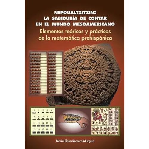 Nepoualtzitzin: la sabiduría de contar en el mundo mesoamericano: Elementos teóricos y prácticos de la matemática prehispánica - Paperback