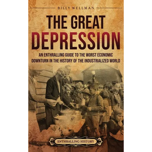 The Great Depression: An Enthralling Guide to the Worst Economic Downturn in the History of the Industrialized World - Hardcover