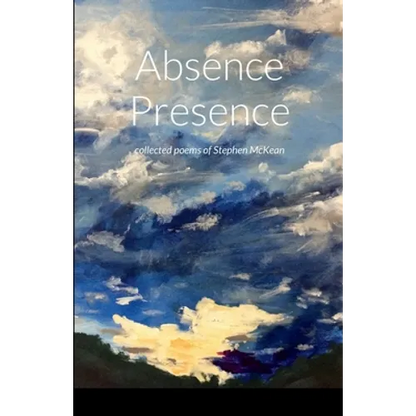 Absence Presence: collected poems of Stephen McKean - Paperback