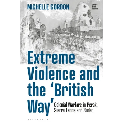 Extreme Violence and the 'British Way': Colonial Warfare in Perak, Sierra Leone and Sudan - Paperback