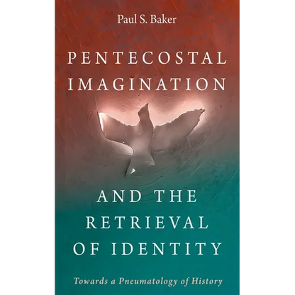 Pentecostal Imagination and the Retrieval of Identity: Towards a Pneumatology of History - Paperback