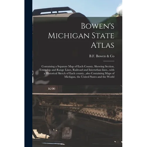 Bowen's Michigan State Atlas: Containing a Separate Map of Each County, Showing Section, Township and Range Lines, Railroad and Interurban Lines...w - Paperback