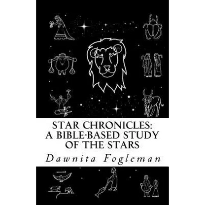 Star Chronicles: A Bible Based Study of the Stars: Constellations and Gospel Prophecy - Paperback