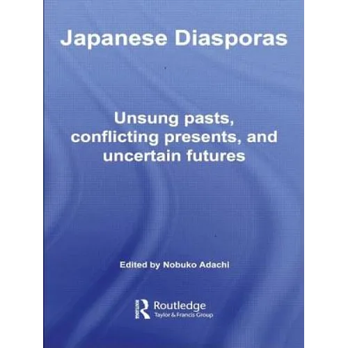 Japanese Diasporas: Unsung Pasts, Conflicting Presents and Uncertain Futures - Paperback
