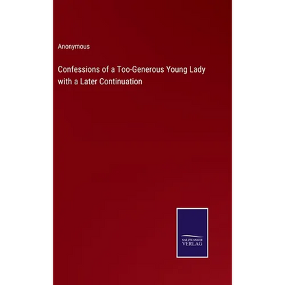 Confessions of a Too-Generous Young Lady with a Later Continuation - Hardcover
