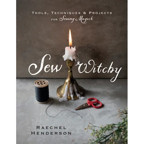 Sew Witchy: Tools, Techniques & Projects for Sewing Magick - Paperback