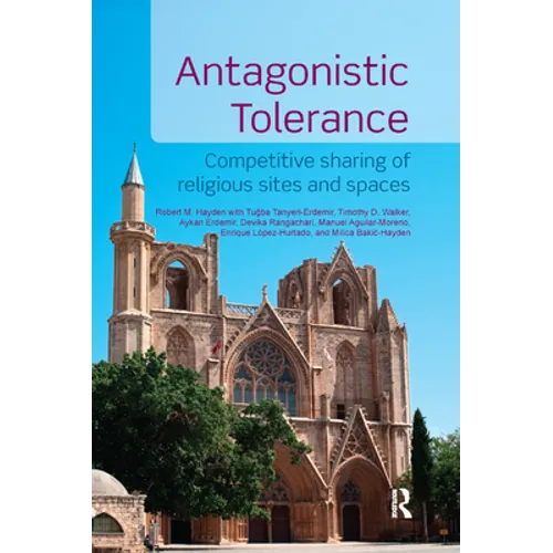 Antagonistic Tolerance: Competitive Sharing of Religious Sites and Spaces - Paperback