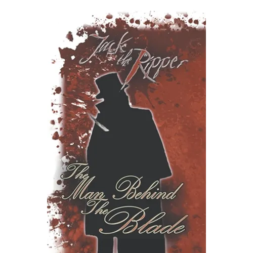 Jack the Ripper: the Man Behind the Blade - Hardcover