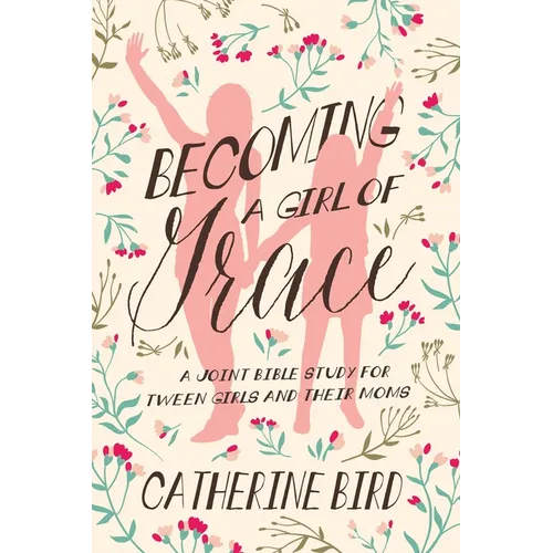 Becoming a Girl of Grace: A Joint Bible Study for Tween Girls & Their Moms - Paperback