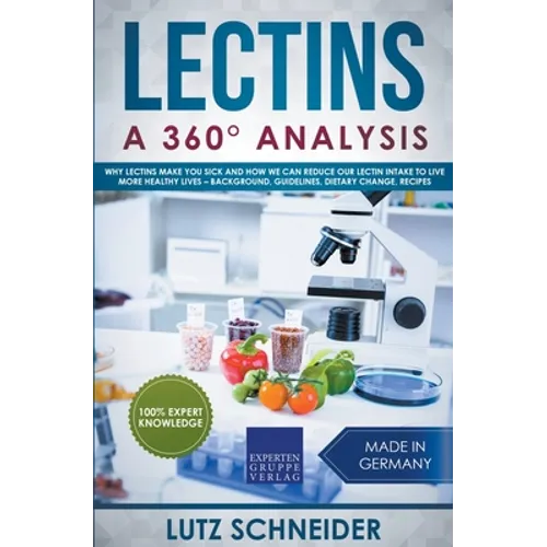 Lectins - A 360° Analysis - Why Lectins make you sick and how we can reduce our Lectin intake to live more healthy lives - background, guidelines, die - Paperback