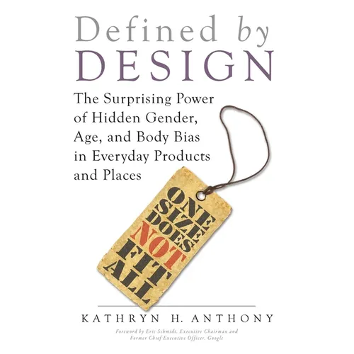 Defined by Design: The Surprising Power of Hidden Gender, Age, and Body Bias in Everyday Products and Places - Paperback