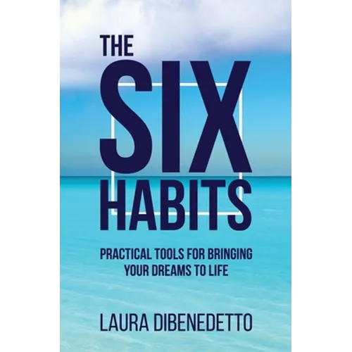 The Six Habits: Practical Tools for Bringing Your Dreams to Life - Paperback