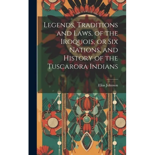 Legends, Traditions and Laws, of the Iroquois, or Six Nations, and History of the Tuscarora Indians - Hardcover