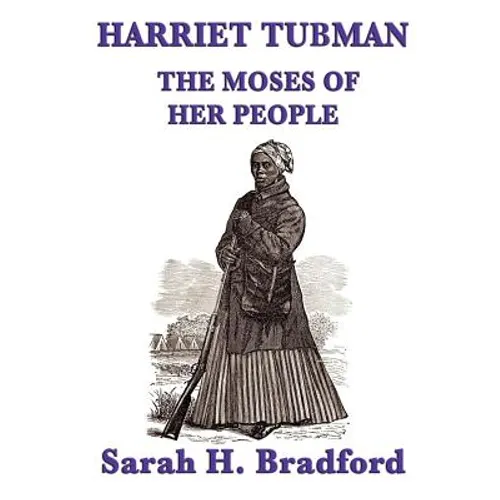 Harriet Tubman, the Moses of Her People: A Biographical Account of the Underground Railroad and Its Most Famous Conductor - Paperback