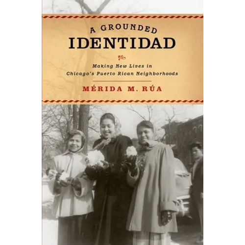 Grounded Identidad: Making New Lives in Chicago's Puerto Rican Neighborhoods - Paperback