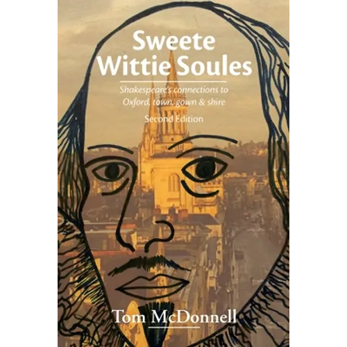 Sweete Wittie Soules: Shakespeare's connections to Oxford, town, gown and shire: Second Edition - Paperback