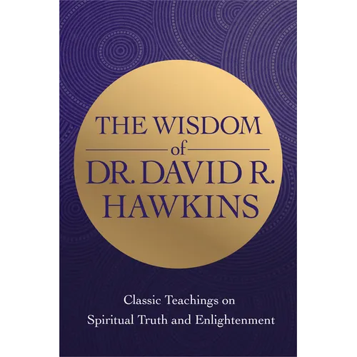 The Wisdom of Dr. David R. Hawkins: Classic Teachings on Spiritual Truth and Enlightenment - Paperback