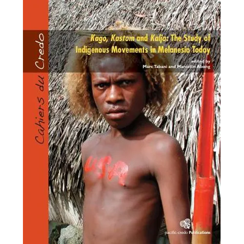 Kago, Kastom and Kalja: The Study of Indigenous Movements in Melanesia Today - Paperback