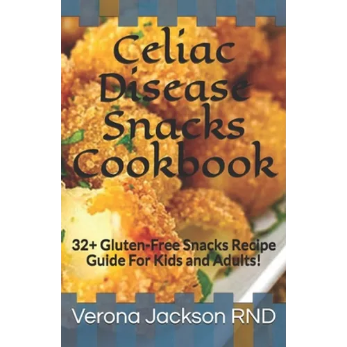 Celiac Disease Snacks Cookbook: 32+ Gluten-Free Snacks Recipe Guide For Kids and Adults! - Paperback