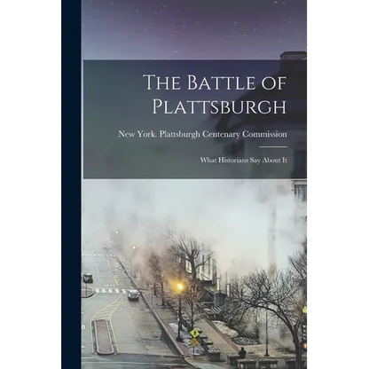 The Battle of Plattsburgh: What Historians say About It - Paperback