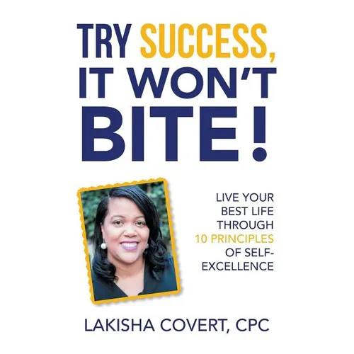 Try Success, It Won'T Bite!: Live Your Best Life Through 10 Principles of Self-Excellence - Paperback