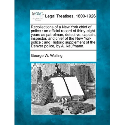 Recollections of a New York chief of police: an official record of thirty-eight years as patrolman, detective, captain, inspector, and chief of the Ne - Paperback