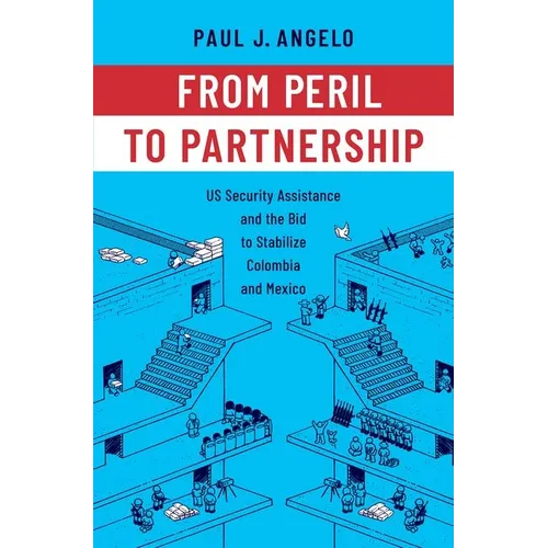 From Peril to Partnership: Us Security Assistance and the Bid to Stabilize Colombia and Mexico - Hardcover