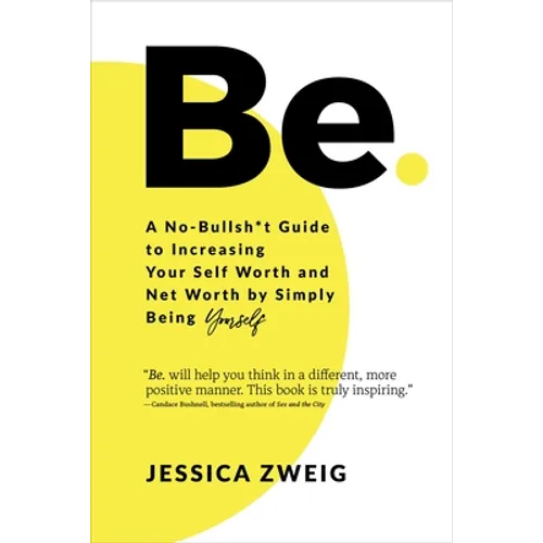 Be: A No-Bullsh*t Guide to Increasing Your Self Worth and Net Worth by Simply Being Yourself - Hardcover