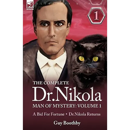 The Complete Dr Nikola-Man of Mystery: Volume 1-A Bid for Fortune & Dr Nikola Returns - Hardcover