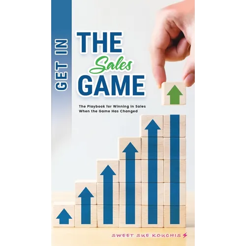 Get in the Sales Game: The Playbook for Winning in Sales When the Game Has Changed - Hardcover