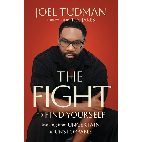 The Fight to Find Yourself: Moving from Uncertain to Unstoppable - Hardcover