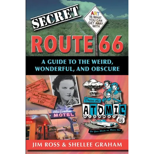 Secret Route 66: A Guide to the Weird, Wonderful, and Obscure: A Guide to the Weird, Wonderful, and Obscure - Paperback
