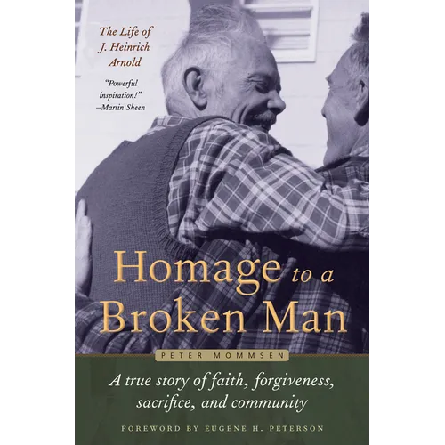 Homage to a Broken Man: The Life of J. Heinrich Arnold - A True Story of Faith, Forgiveness, Sacrifice, and Community - Hardcover
