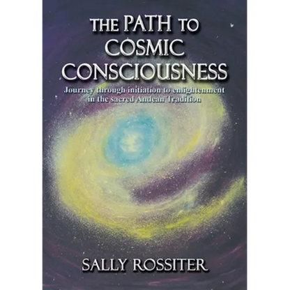 The Path to Cosmic Consciousness: A journey through initiation to enlightenment in the Sacred Andean Tradition - Paperback
