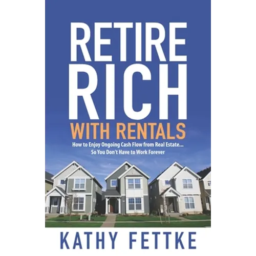 Retire Rich with Rentals: How to Enjoy Ongoing Cash Flow From Real Estate...So You Don't Have to Work Forever - Paperback