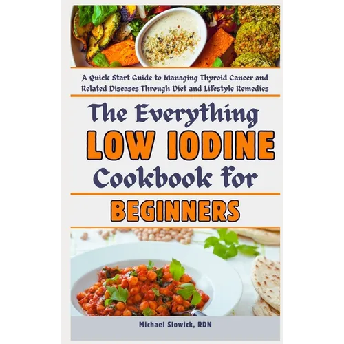 The Everything Low Iodine Cookbook for Beginners: A Quick Start Guide to Managing Thyroid Cancer and Related Diseases Through Diet and Lifestyle Remed - Paperback