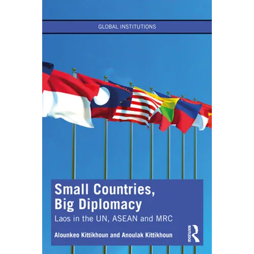 Small Countries, Big Diplomacy: Laos in the Un, ASEAN and Mrc - Paperback